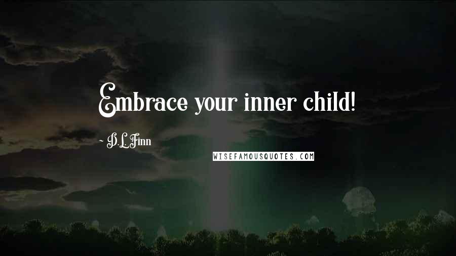 D.L. Finn Quotes: Embrace your inner child!