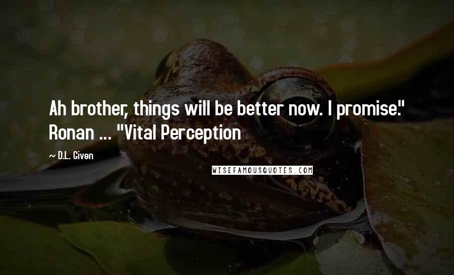 D.L. Given Quotes: Ah brother, things will be better now. I promise." Ronan ... "Vital Perception