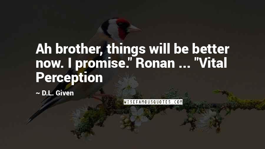 D.L. Given Quotes: Ah brother, things will be better now. I promise." Ronan ... "Vital Perception