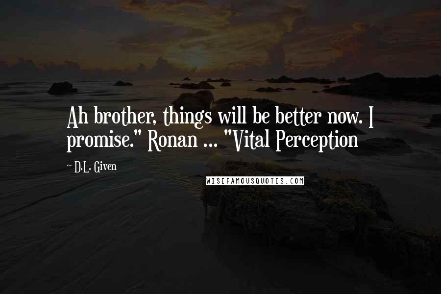 D.L. Given Quotes: Ah brother, things will be better now. I promise." Ronan ... "Vital Perception