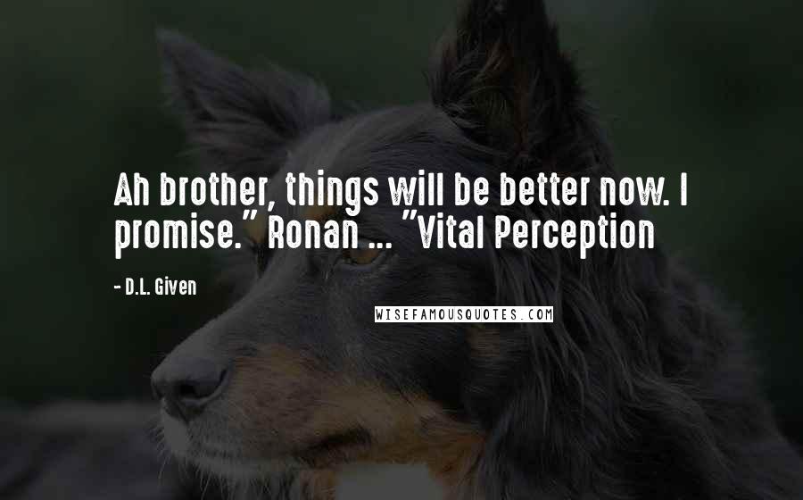 D.L. Given Quotes: Ah brother, things will be better now. I promise." Ronan ... "Vital Perception