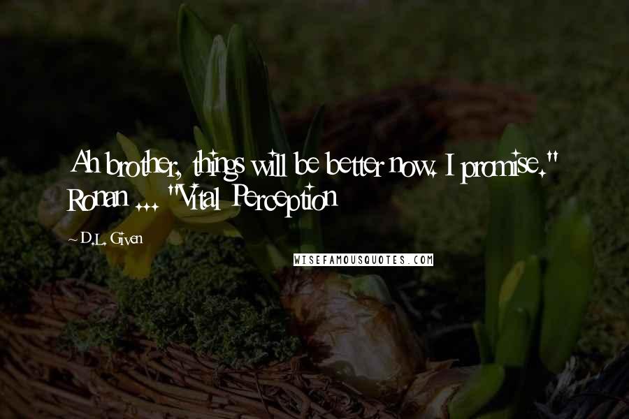 D.L. Given Quotes: Ah brother, things will be better now. I promise." Ronan ... "Vital Perception