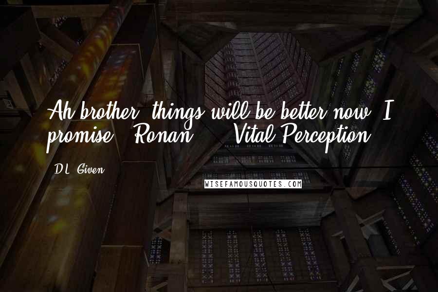 D.L. Given Quotes: Ah brother, things will be better now. I promise." Ronan ... "Vital Perception