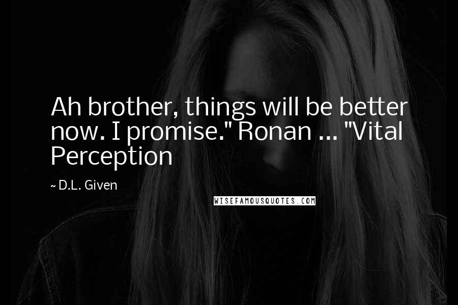 D.L. Given Quotes: Ah brother, things will be better now. I promise." Ronan ... "Vital Perception