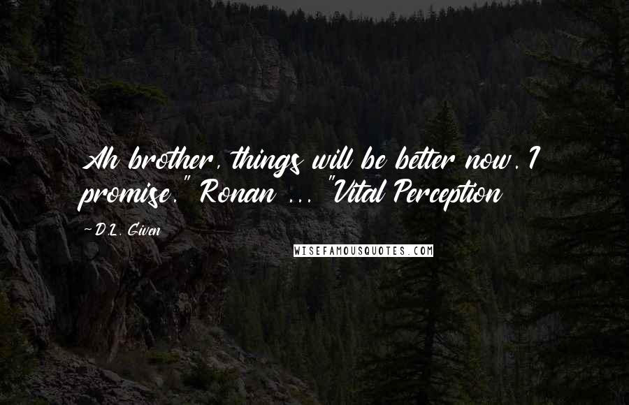 D.L. Given Quotes: Ah brother, things will be better now. I promise." Ronan ... "Vital Perception