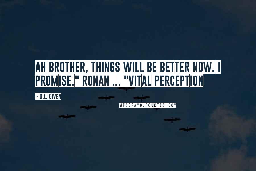 D.L. Given Quotes: Ah brother, things will be better now. I promise." Ronan ... "Vital Perception