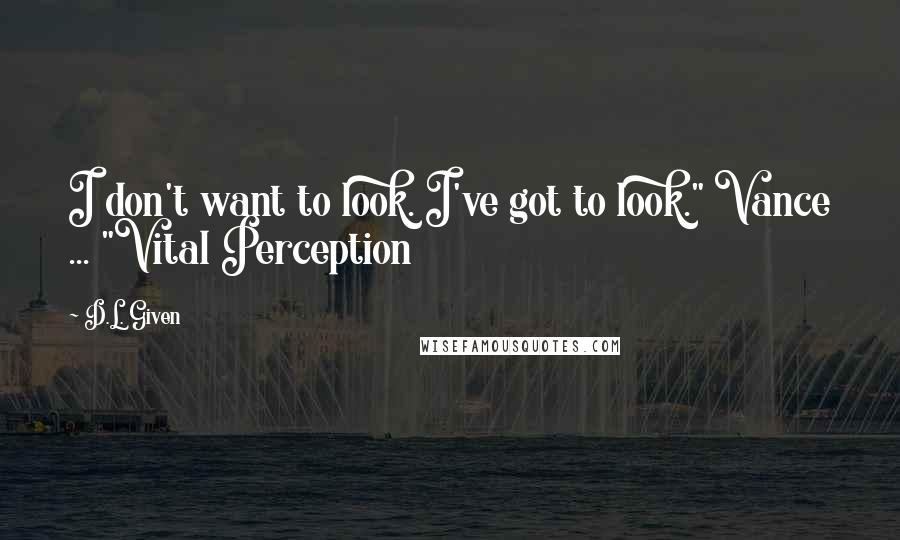 D.L. Given Quotes: I don't want to look. I've got to look." Vance ... "Vital Perception