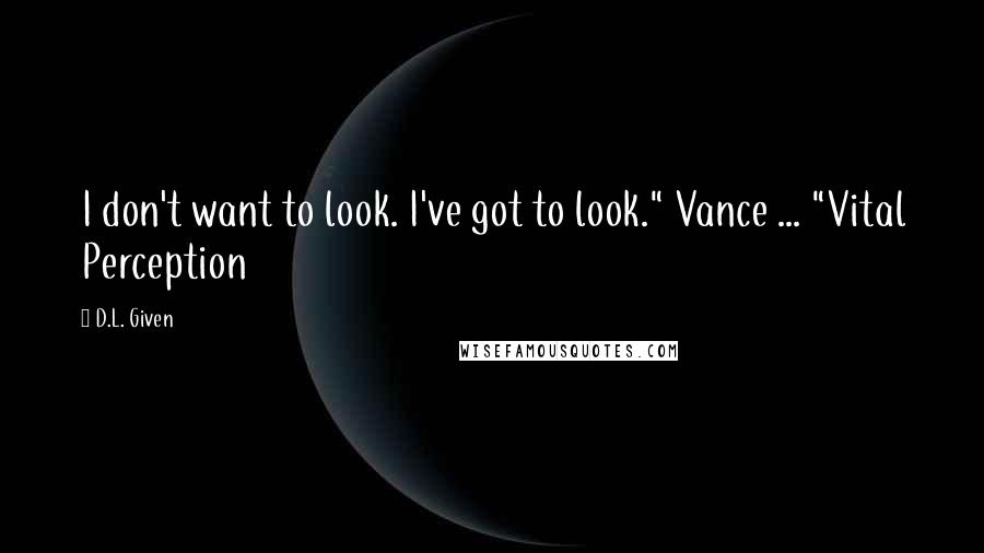 D.L. Given Quotes: I don't want to look. I've got to look." Vance ... "Vital Perception