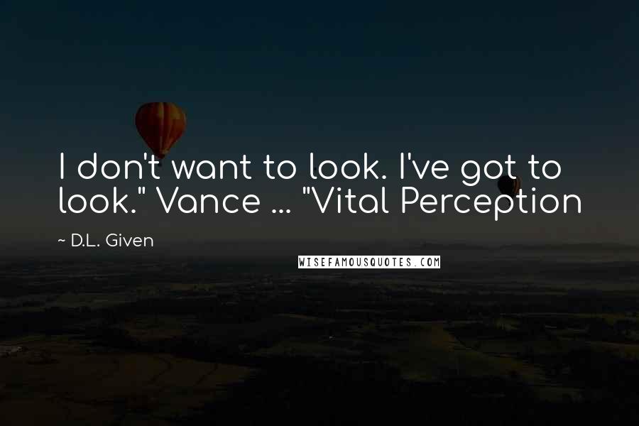 D.L. Given Quotes: I don't want to look. I've got to look." Vance ... "Vital Perception