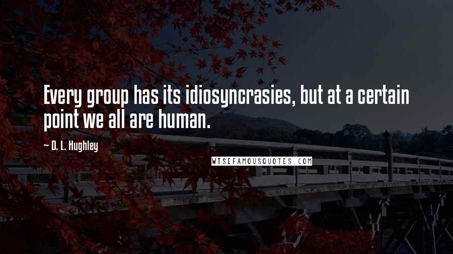 D. L. Hughley Quotes: Every group has its idiosyncrasies, but at a certain point we all are human.