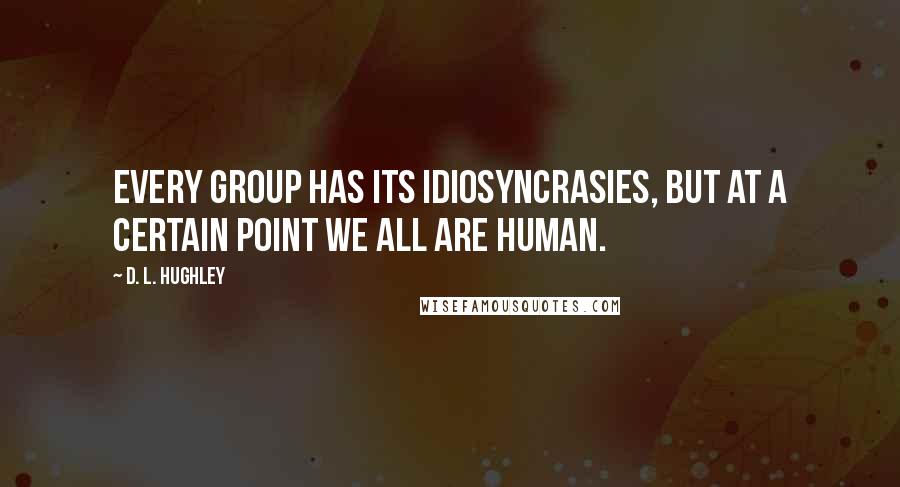 D. L. Hughley Quotes: Every group has its idiosyncrasies, but at a certain point we all are human.
