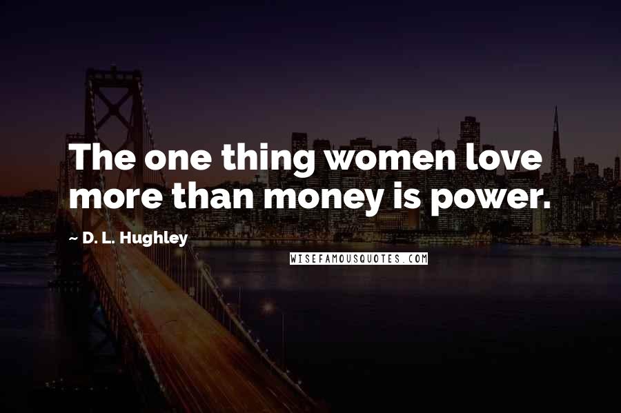 D. L. Hughley Quotes: The one thing women love more than money is power.