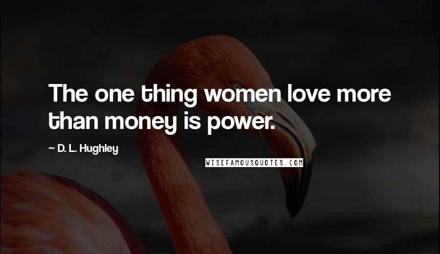 D. L. Hughley Quotes: The one thing women love more than money is power.
