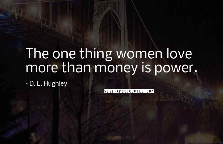 D. L. Hughley Quotes: The one thing women love more than money is power.
