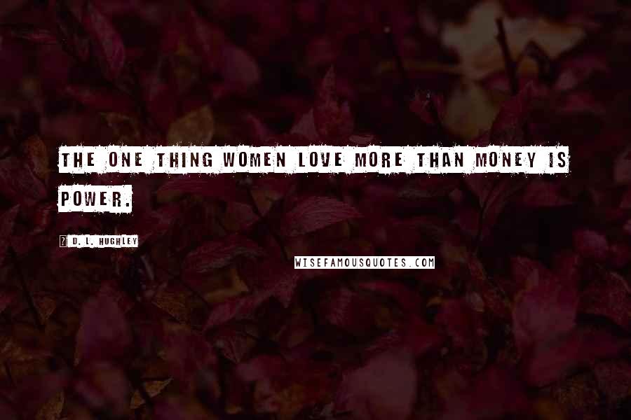 D. L. Hughley Quotes: The one thing women love more than money is power.