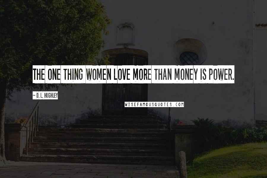 D. L. Hughley Quotes: The one thing women love more than money is power.