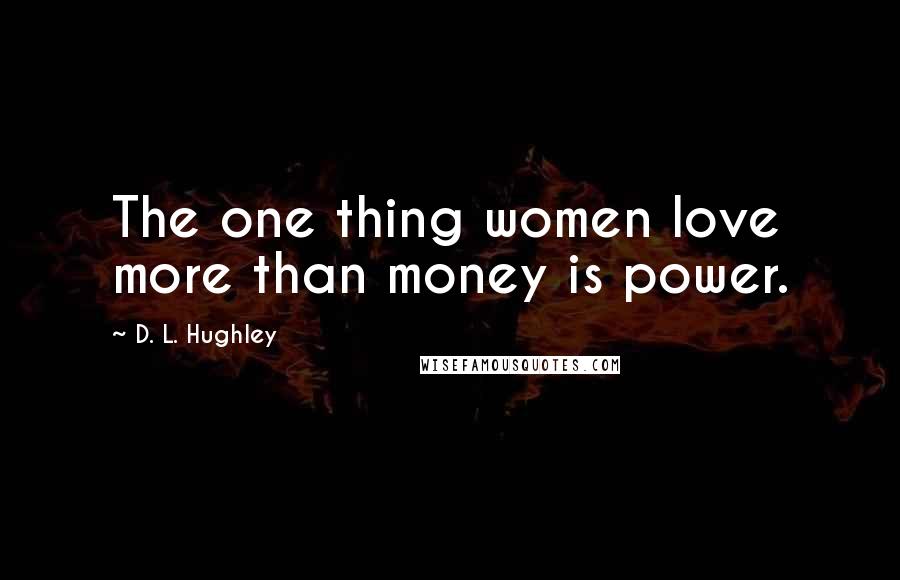 D. L. Hughley Quotes: The one thing women love more than money is power.