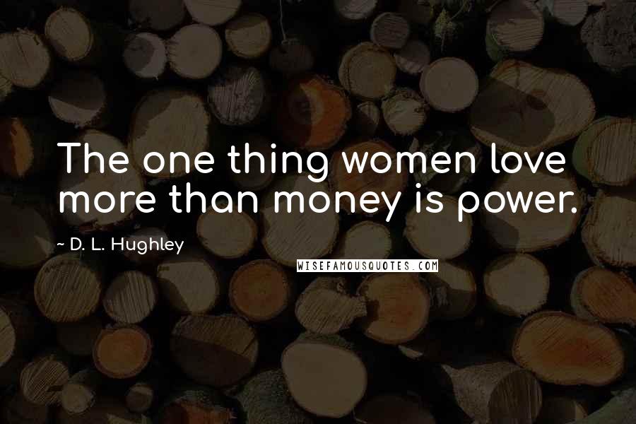 D. L. Hughley Quotes: The one thing women love more than money is power.