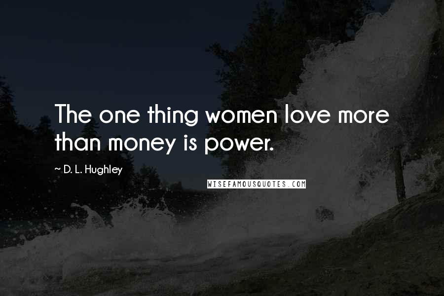D. L. Hughley Quotes: The one thing women love more than money is power.