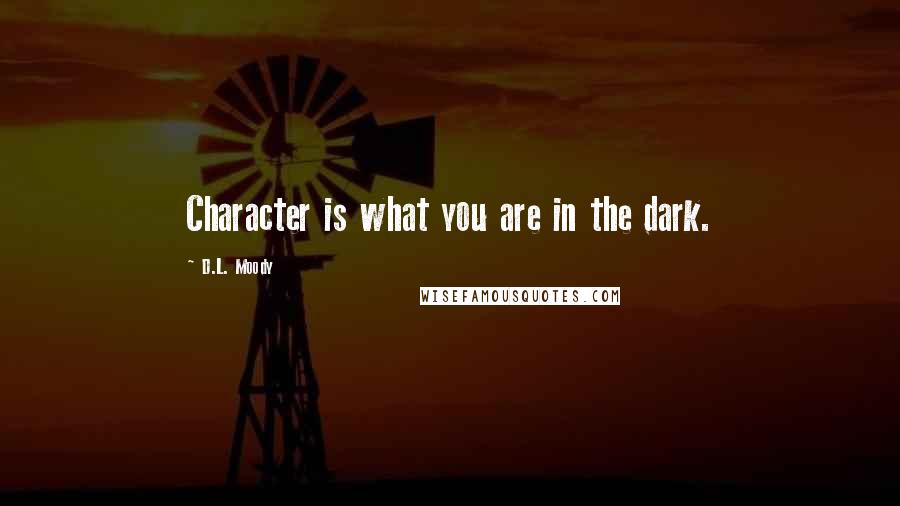D.L. Moody Quotes: Character is what you are in the dark.