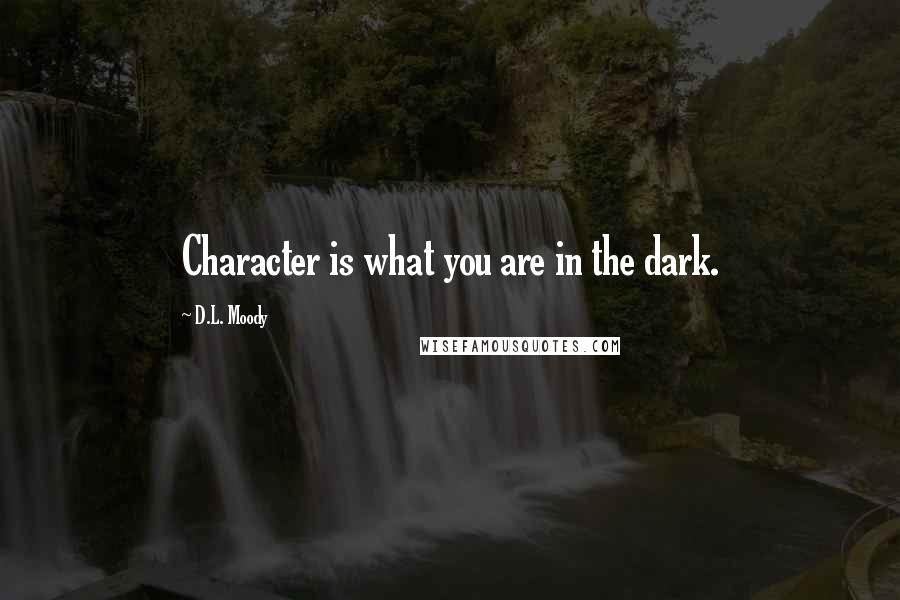 D.L. Moody Quotes: Character is what you are in the dark.