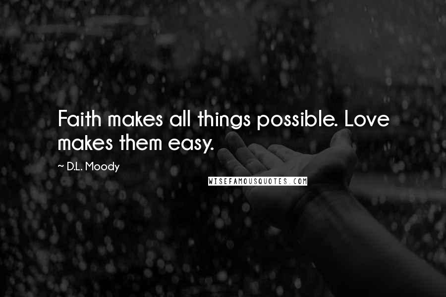 D.L. Moody Quotes: Faith makes all things possible. Love makes them easy.