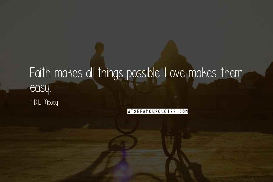 D.L. Moody Quotes: Faith makes all things possible. Love makes them easy.