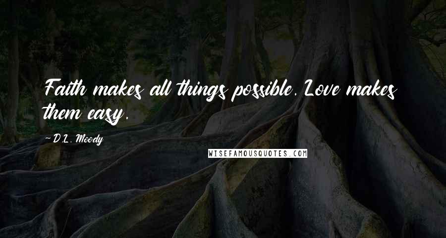 D.L. Moody Quotes: Faith makes all things possible. Love makes them easy.