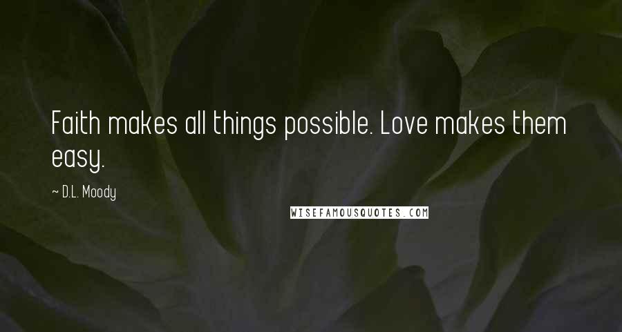 D.L. Moody Quotes: Faith makes all things possible. Love makes them easy.