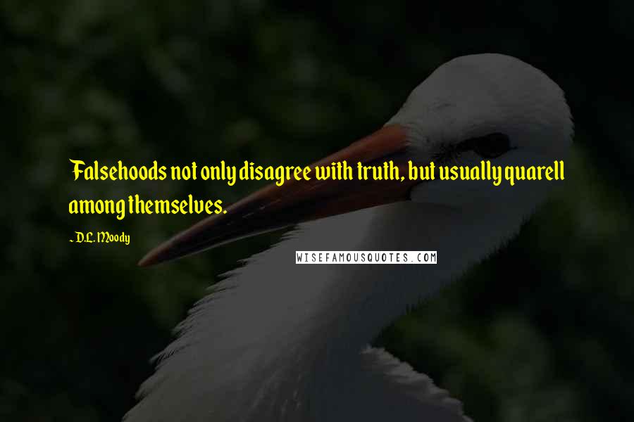 D.L. Moody Quotes: Falsehoods not only disagree with truth, but usually quarell among themselves.