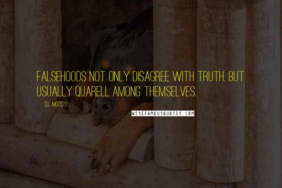 D.L. Moody Quotes: Falsehoods not only disagree with truth, but usually quarell among themselves.