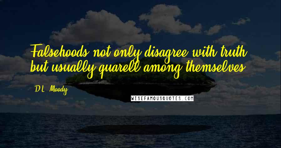 D.L. Moody Quotes: Falsehoods not only disagree with truth, but usually quarell among themselves.