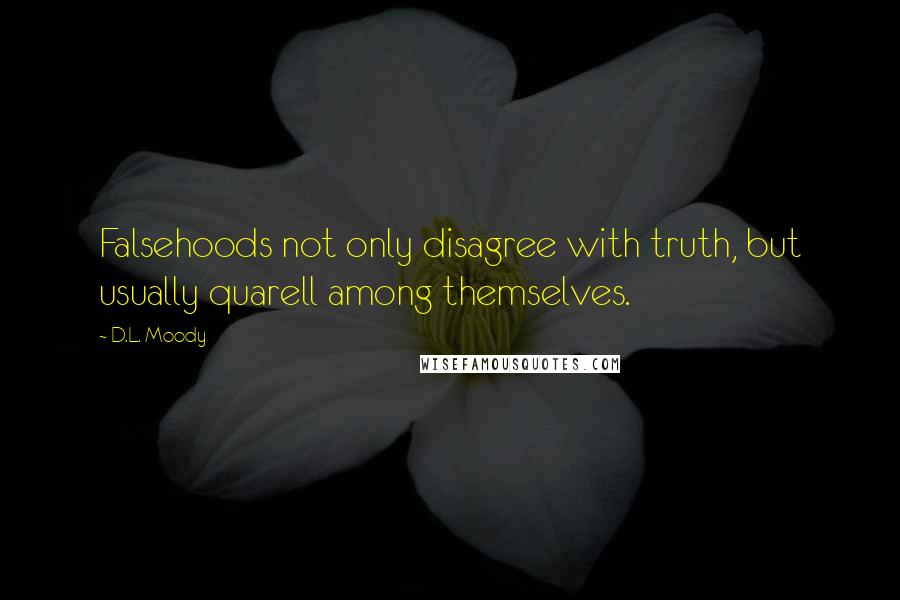 D.L. Moody Quotes: Falsehoods not only disagree with truth, but usually quarell among themselves.