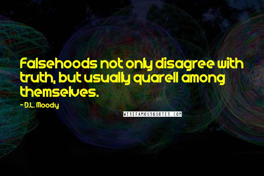 D.L. Moody Quotes: Falsehoods not only disagree with truth, but usually quarell among themselves.