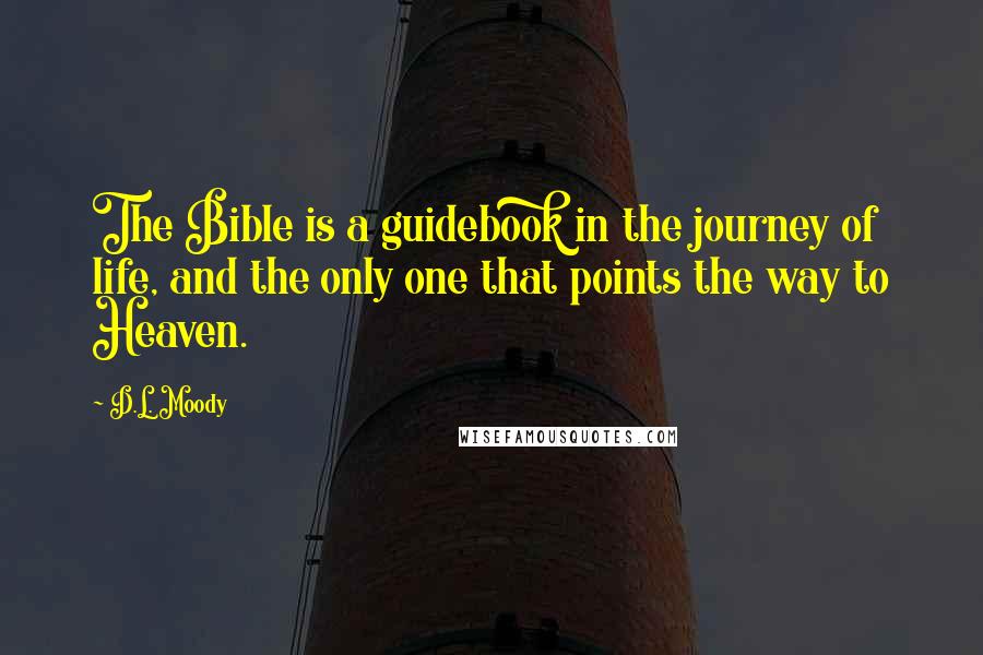 D.L. Moody Quotes: The Bible is a guidebook in the journey of life, and the only one that points the way to Heaven.