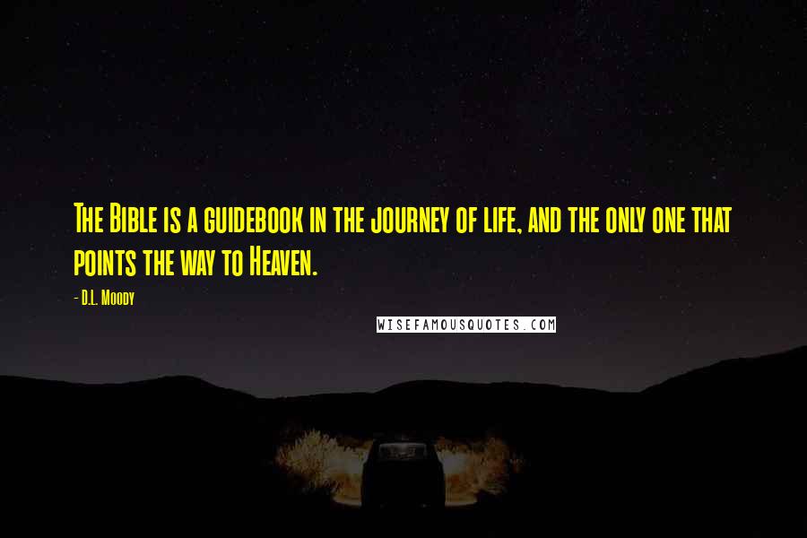 D.L. Moody Quotes: The Bible is a guidebook in the journey of life, and the only one that points the way to Heaven.
