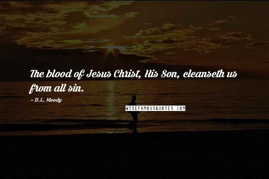 D.L. Moody Quotes: The blood of Jesus Christ, His Son, cleanseth us from all sin.