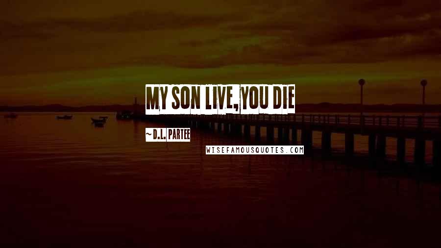 D.L. Partee Quotes: My son live,you die