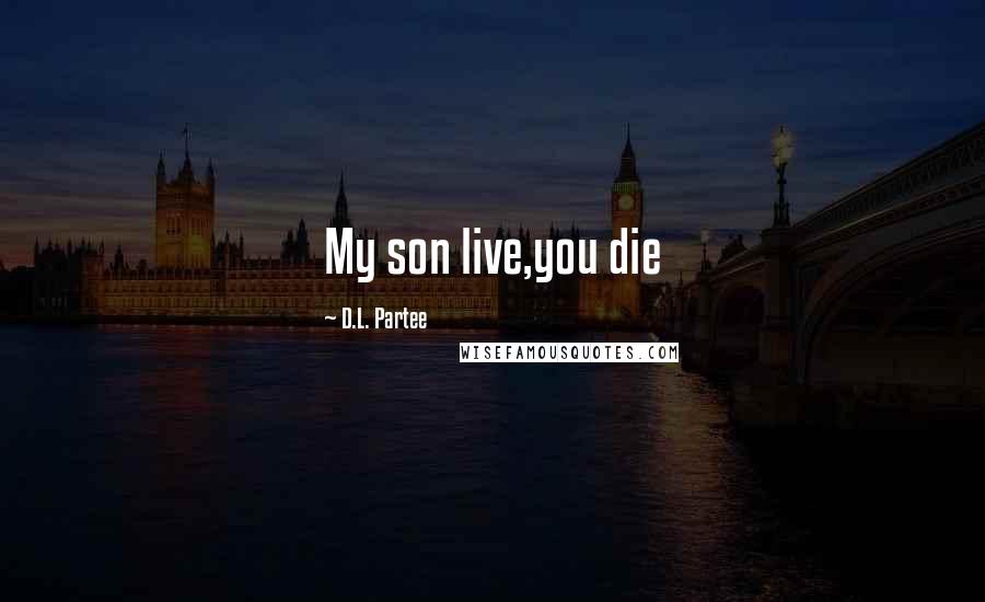 D.L. Partee Quotes: My son live,you die