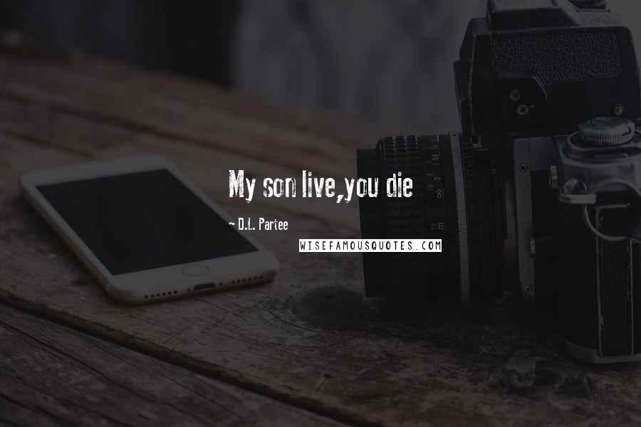 D.L. Partee Quotes: My son live,you die