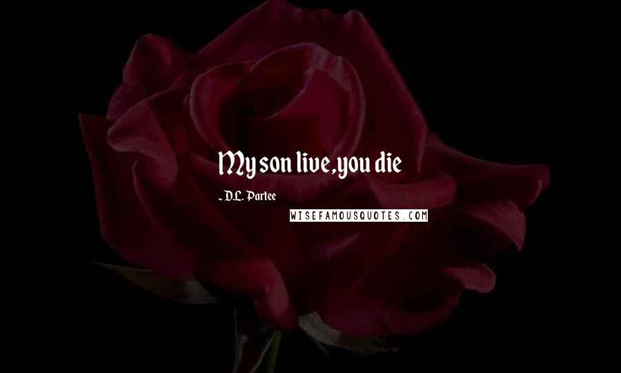 D.L. Partee Quotes: My son live,you die