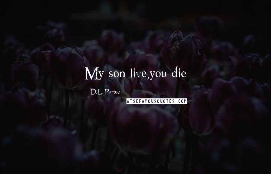 D.L. Partee Quotes: My son live,you die