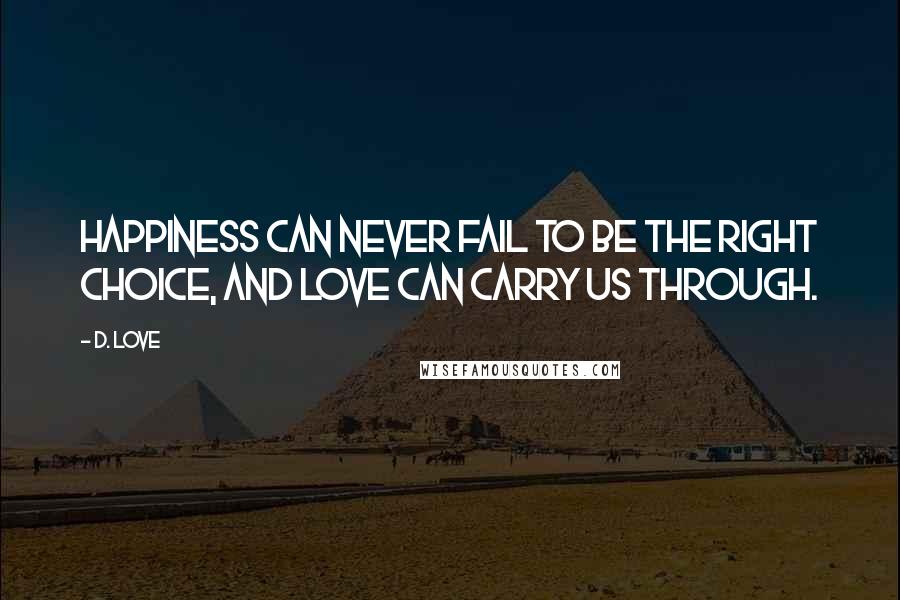D. Love Quotes: Happiness can never fail to be the right choice, and love can carry us through.