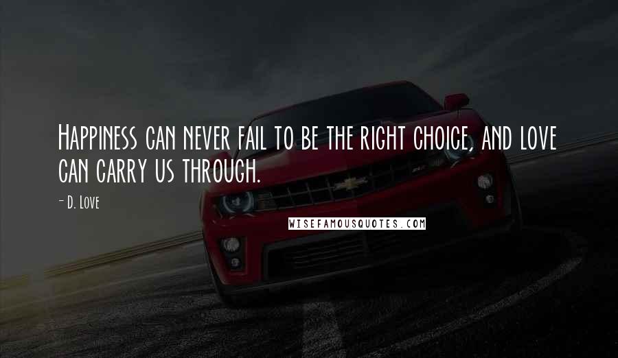 D. Love Quotes: Happiness can never fail to be the right choice, and love can carry us through.