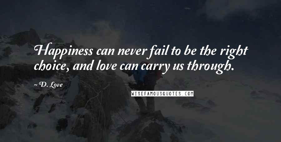 D. Love Quotes: Happiness can never fail to be the right choice, and love can carry us through.