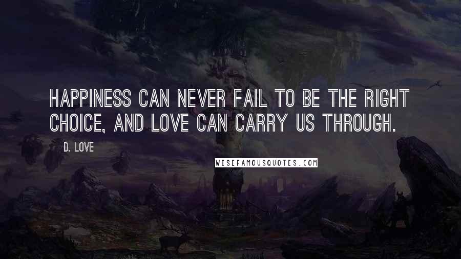 D. Love Quotes: Happiness can never fail to be the right choice, and love can carry us through.