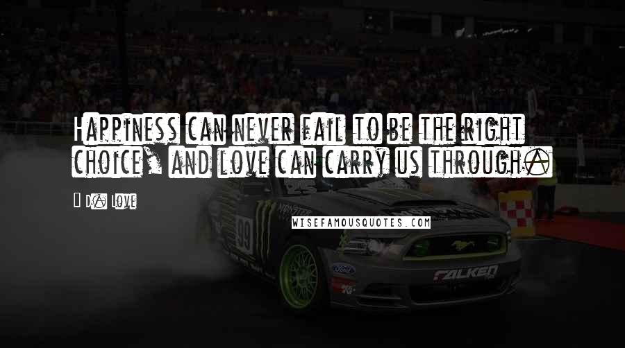 D. Love Quotes: Happiness can never fail to be the right choice, and love can carry us through.