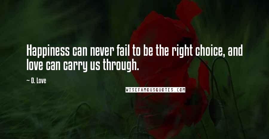 D. Love Quotes: Happiness can never fail to be the right choice, and love can carry us through.