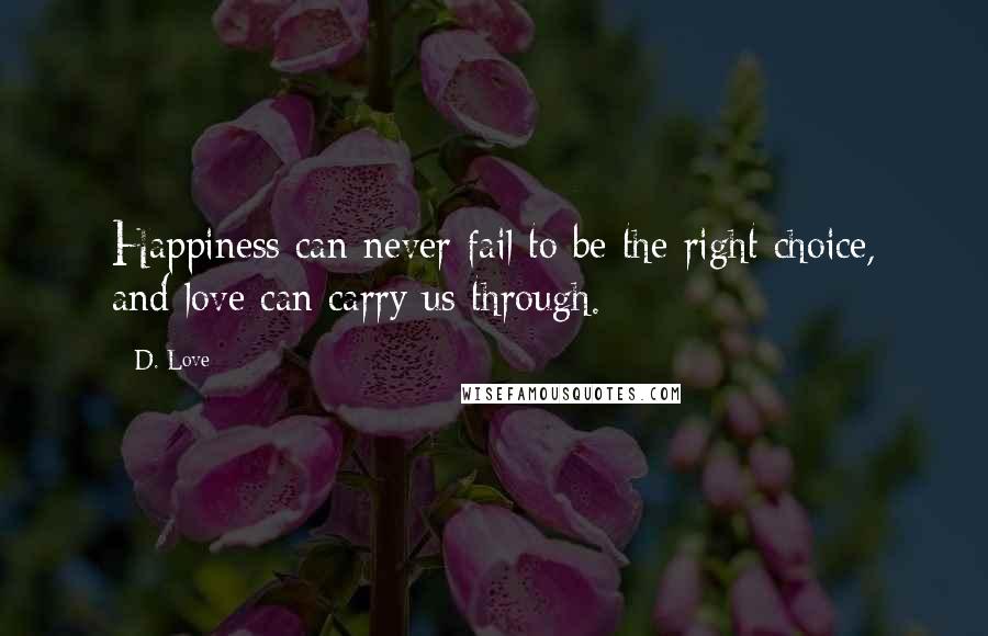 D. Love Quotes: Happiness can never fail to be the right choice, and love can carry us through.