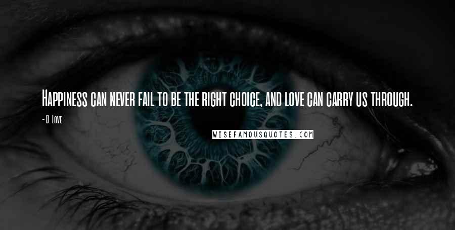 D. Love Quotes: Happiness can never fail to be the right choice, and love can carry us through.